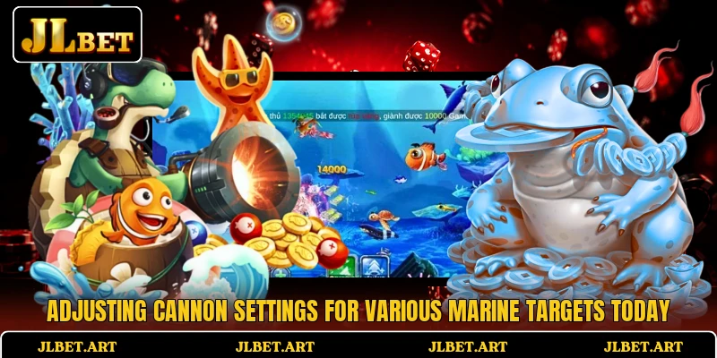 Adjusting cannon settings for various marine targets today