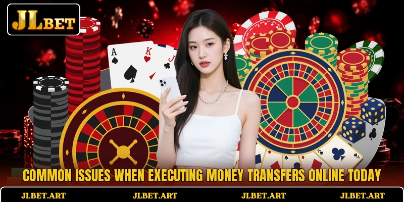 Common issues when executing money transfers online today