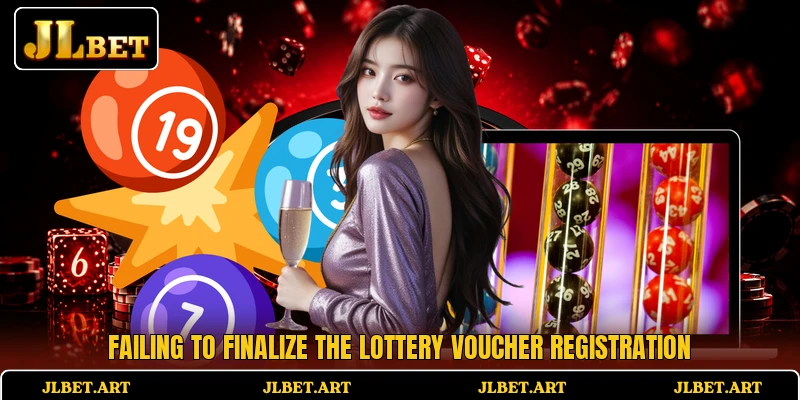 Failing to finalize the lottery voucher registration