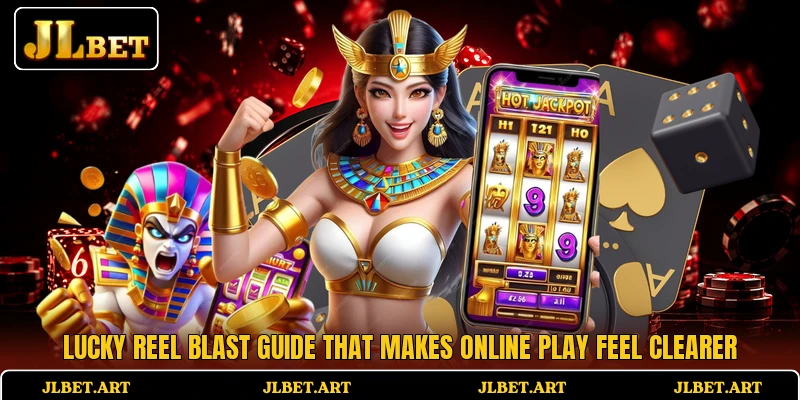 Lucky Reel Blast Guide That Makes Online Play Feel Clearer