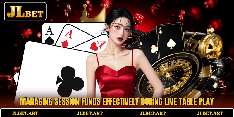 Managing session funds effectively during live table play