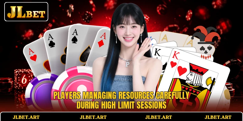 Players managing resources carefully during high limit sessions